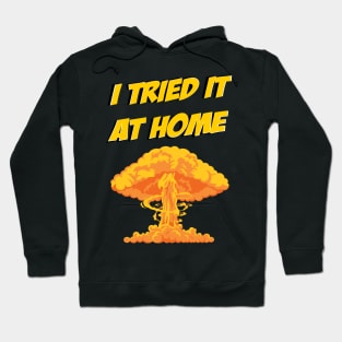 I tried it at home, it exploded and caught fire funny science humour Hoodie